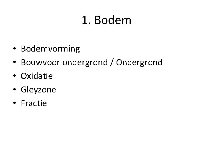 1. Bodem • • • Bodemvorming Bouwvoor ondergrond / Ondergrond Oxidatie Gleyzone Fractie 