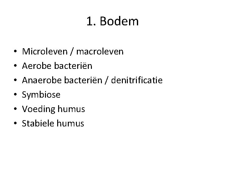 1. Bodem • • • Microleven / macroleven Aerobe bacteriën Anaerobe bacteriën / denitrificatie