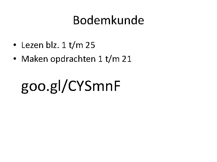 Bodemkunde • Lezen blz. 1 t/m 25 • Maken opdrachten 1 t/m 21 goo.