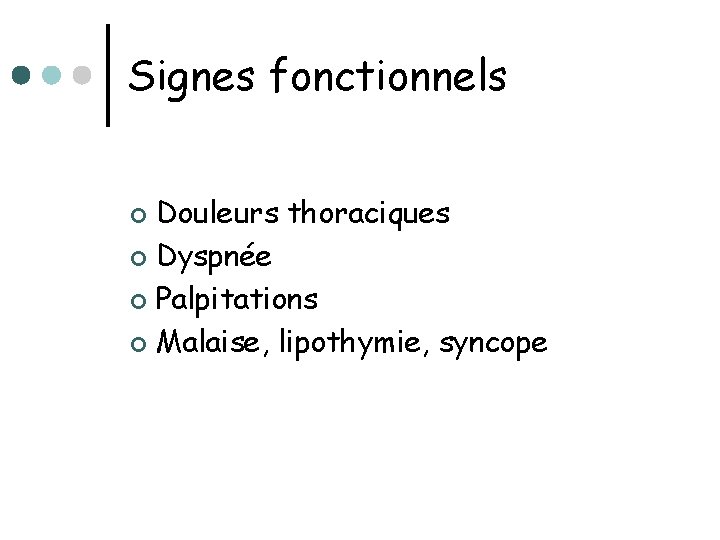 Signes fonctionnels Douleurs thoraciques ¢ Dyspnée ¢ Palpitations ¢ Malaise, lipothymie, syncope ¢ 