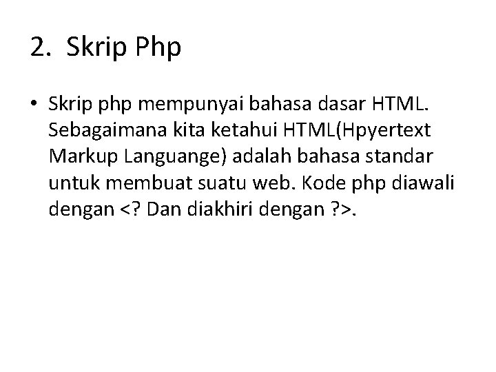 2. Skrip Php • Skrip php mempunyai bahasa dasar HTML. Sebagaimana kita ketahui HTML(Hpyertext