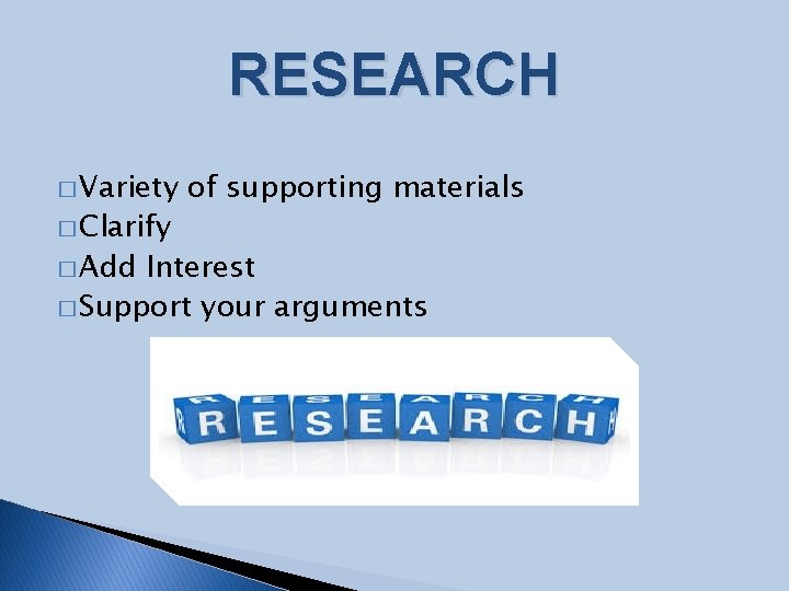 RESEARCH � Variety � Clarify � Add of supporting materials Interest � Support your