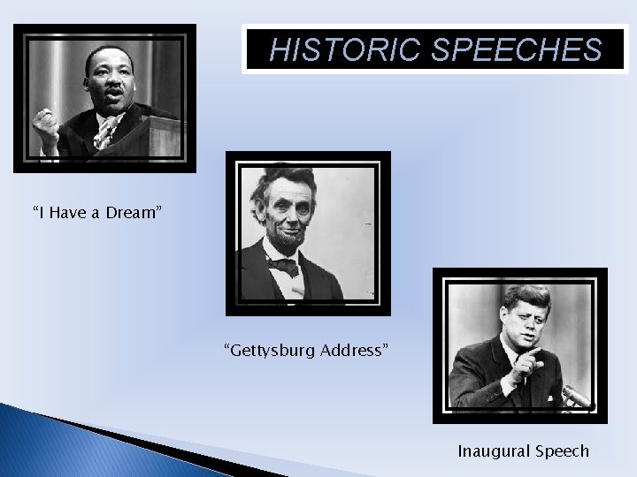 HISTORIC SPEECHES “I Have a Dream” “Gettysburg Address” Inaugural Speech 