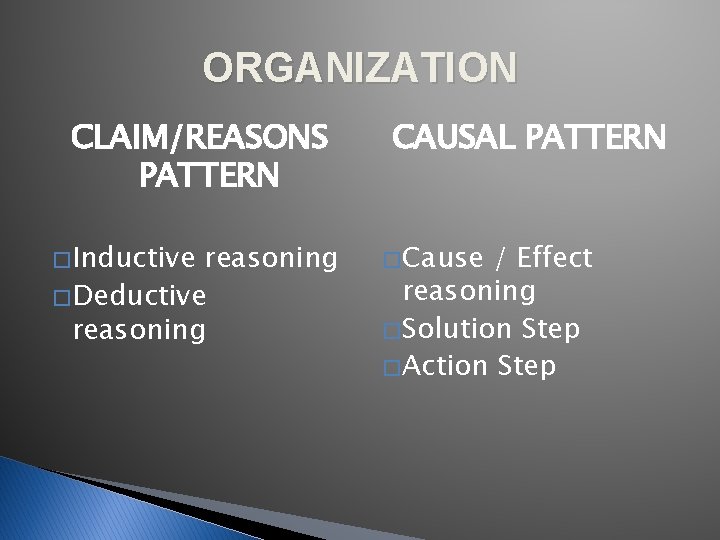 ORGANIZATION CLAIM/REASONS PATTERN � Inductive reasoning � Deductive reasoning CAUSAL PATTERN � Cause /