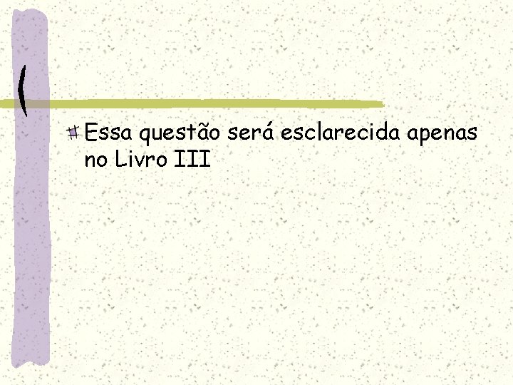 Essa questão será esclarecida apenas no Livro III 