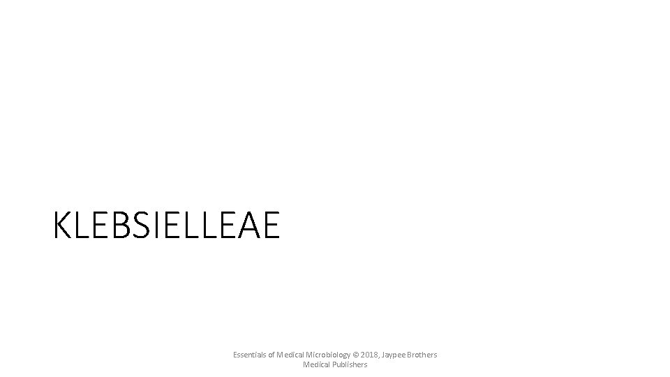 KLEBSIELLEAE Essentials of Medical Microbiology © 2018, Jaypee Brothers Medical Publishers 