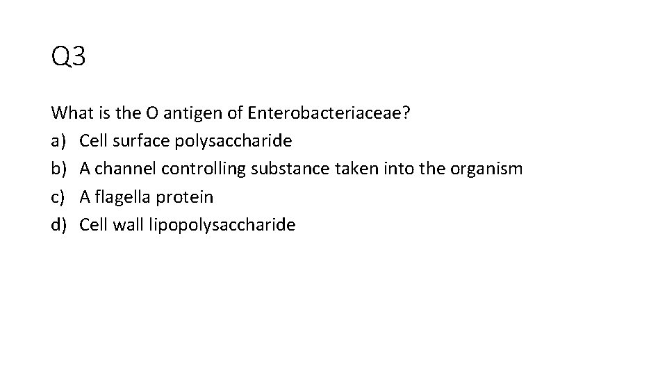Q 3 What is the O antigen of Enterobacteriaceae? a) Cell surface polysaccharide b)