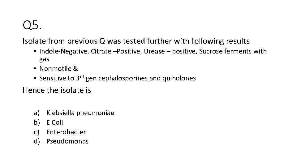 Q 5. Isolate from previous Q was tested further with following results • Indole-Negative,