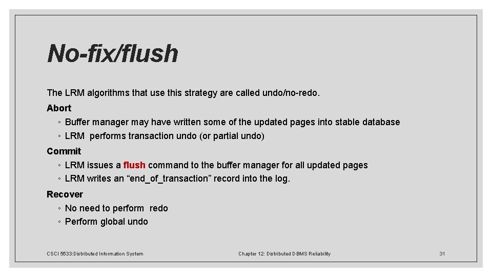 No-fix/flush The LRM algorithms that use this strategy are called undo/no-redo. Abort ◦ Buffer