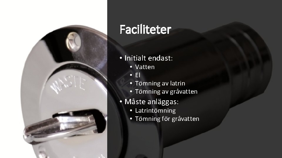 Faciliteter • Initialt endast: • • Vatten El Tömning av latrin Tömning av gråvatten