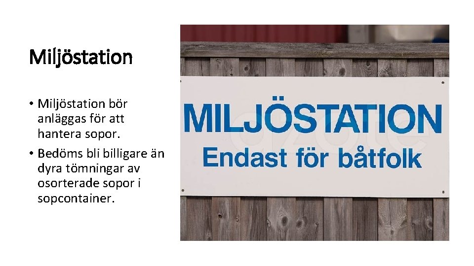 Miljöstation • Miljöstation bör anläggas för att hantera sopor. • Bedöms bli billigare än