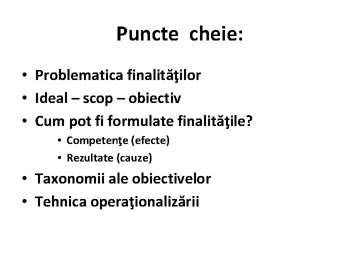Puncte cheie: • Problematica finalităţilor • Ideal – scop – obiectiv • Cum pot