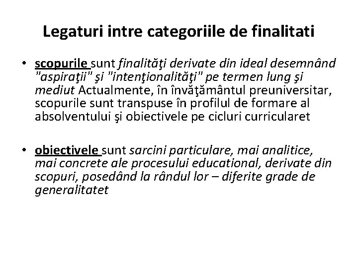 Legaturi intre categoriile de finalitati • scopurile sunt finalităţi derivate din ideal desemnând "aspiraţii"