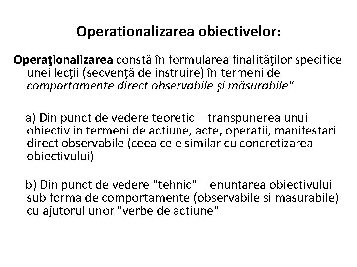 Operationalizarea obiectivelor: Operaţionalizarea constă în formularea finalităţilor specifice unei lecţii (secvenţă de instruire) în