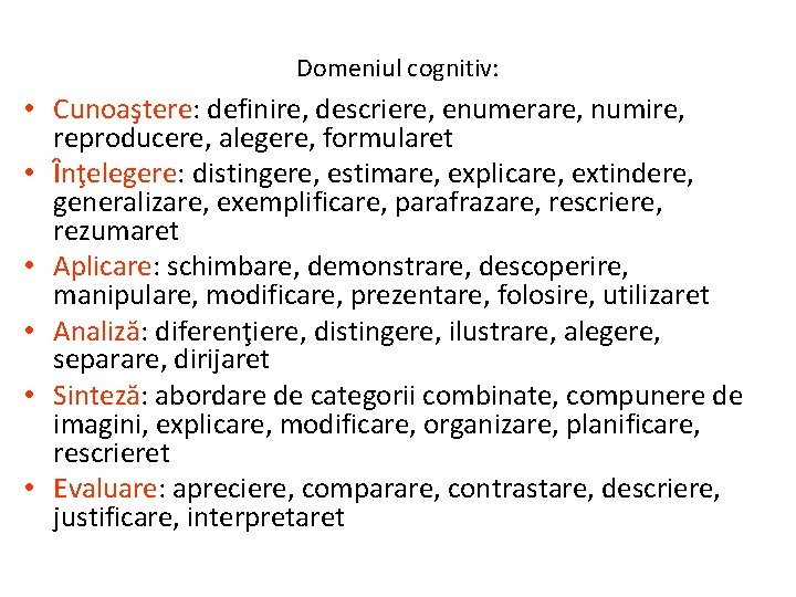 Domeniul cognitiv: • Cunoaştere: definire, descriere, enumerare, numire, reproducere, alegere, formularet • Înţelegere: distingere,