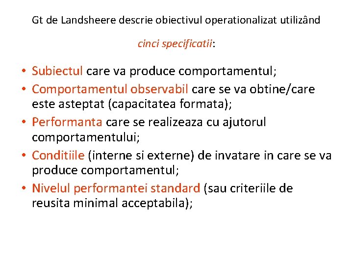 Gt de Landsheere descrie obiectivul operationalizat utilizând cinci specificatii: • Subiectul care va produce