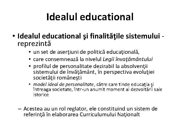 Idealul educational • Idealul educational şi finalităţile sistemului - reprezintă • un set de