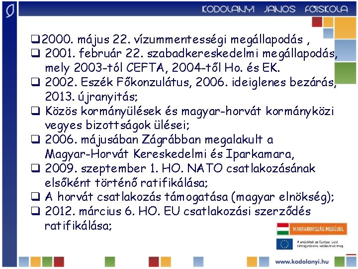 q 2000. május 22. vízummentességi megállapodás , q 2001. február 22. szabadkereskedelmi megállapodás, mely