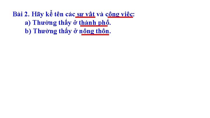 Bài 2. Hãy kể tên các sự vật và công việc: a) Thường thấy