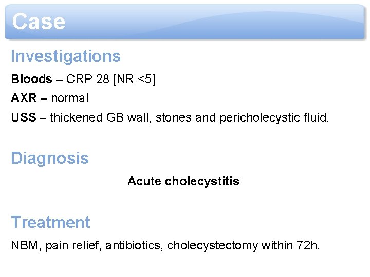 Case Investigations Bloods – CRP 28 [NR <5] AXR – normal USS – thickened