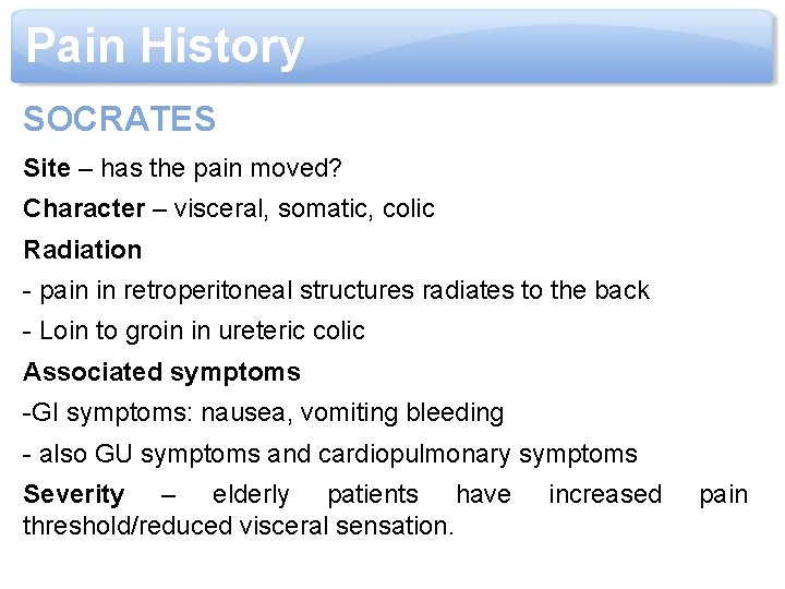 Pain History SOCRATES Site – has the pain moved? Character – visceral, somatic, colic