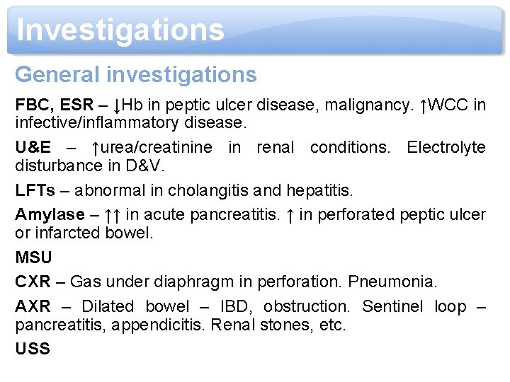 Investigations General investigations FBC, ESR – ↓Hb in peptic ulcer disease, malignancy. ↑WCC in