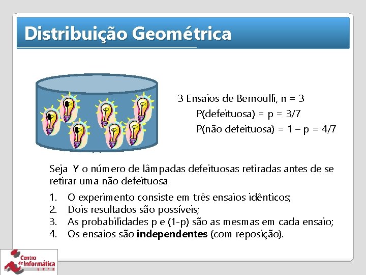 Distribuição Geométrica 3 Ensaios de Bernoulli, n = 3 P(defeituosa) = p = 3/7