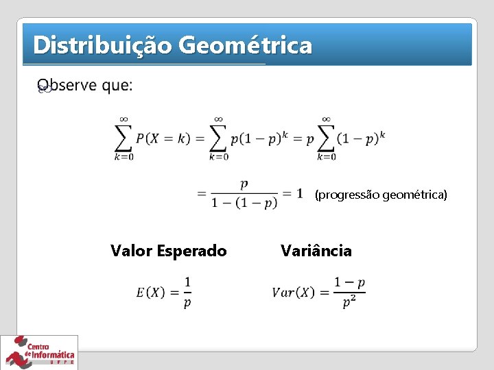 Distribuição Geométrica (progressão geométrica) Valor Esperado Variância 