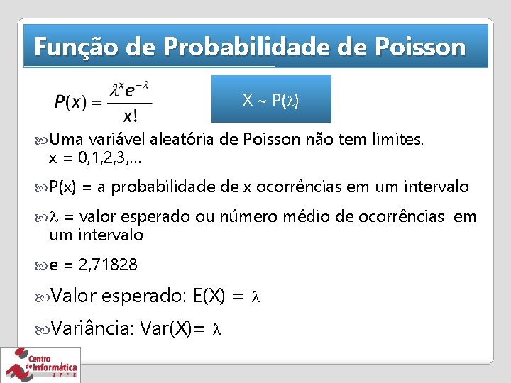 Função de Probabilidade de Poisson X P( ) Uma variável aleatória de Poisson não