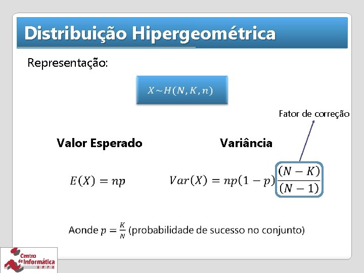 Distribuição Hipergeométrica Representação: Fator de correção Valor Esperado Variância 