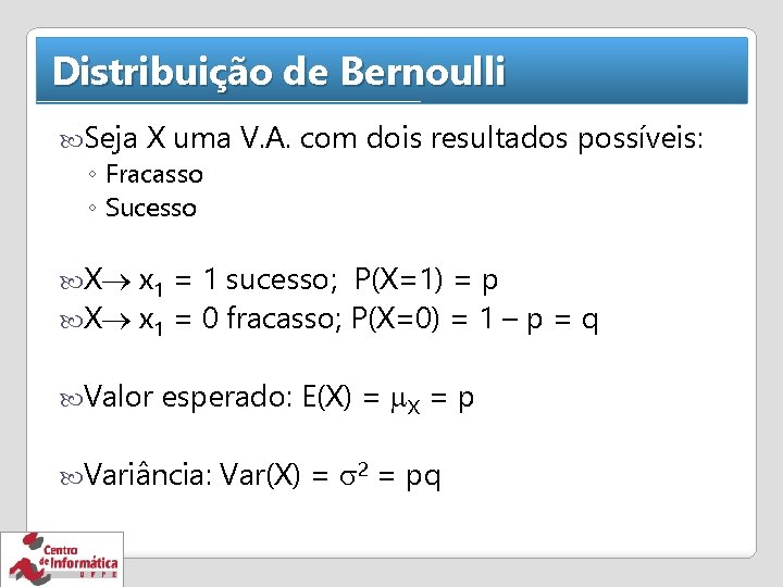 Distribuição de Bernoulli Seja X uma ◦ Fracasso ◦ Sucesso X x 1 Valor