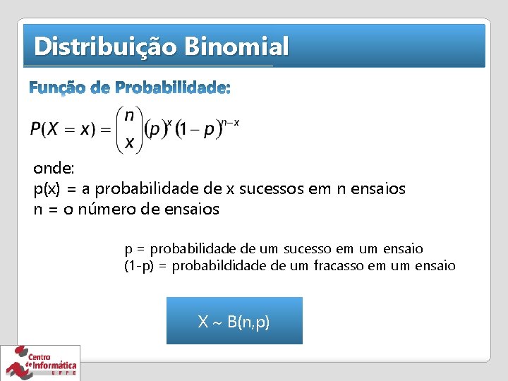 Distribuição Binomial onde: p(x) = a probabilidade de x sucessos em n ensaios n