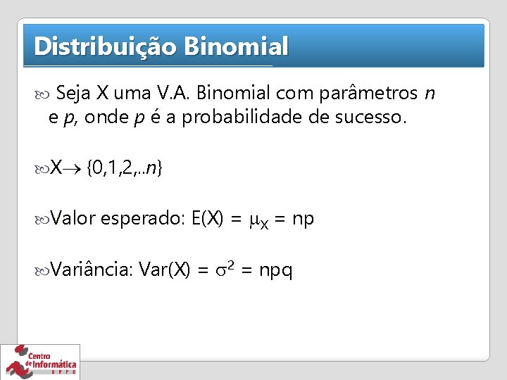 Distribuição Binomial Seja X uma V. A. Binomial com parâmetros n e p, onde