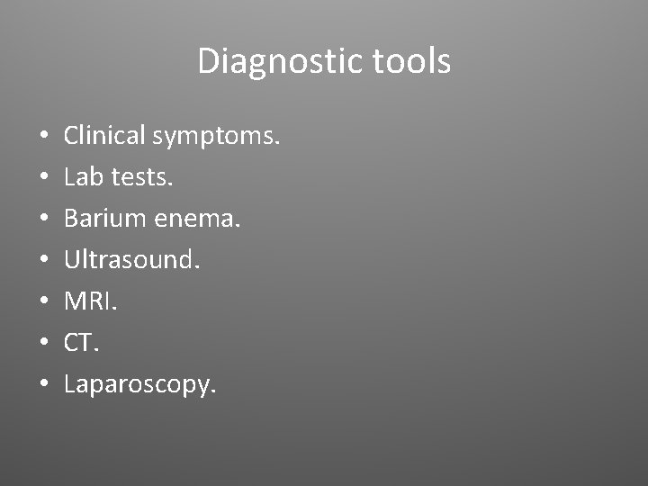 Diagnostic tools • • Clinical symptoms. Lab tests. Barium enema. Ultrasound. MRI. CT. Laparoscopy.
