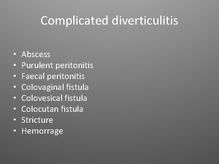 Complicated diverticulitis • • Abscess Purulent peritonitis Faecal peritonitis Colovaginal fistula Colovesical fistula Colocutan