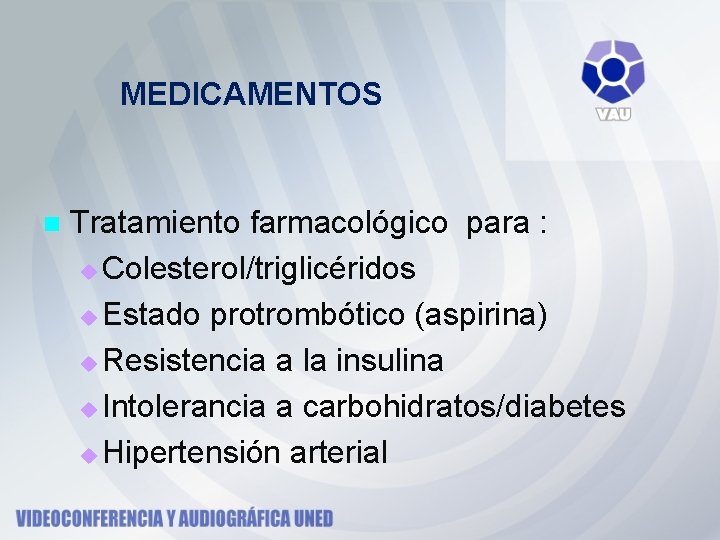 MEDICAMENTOS n Tratamiento farmacológico para : u Colesterol/triglicéridos u Estado protrombótico (aspirina) u Resistencia