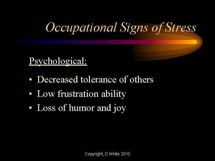 Occupational Signs of Stress Psychological: • Decreased tolerance of others • Low frustration ability