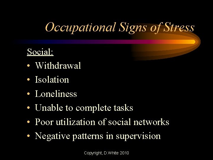 Occupational Signs of Stress Social: • Withdrawal • Isolation • Loneliness • Unable to