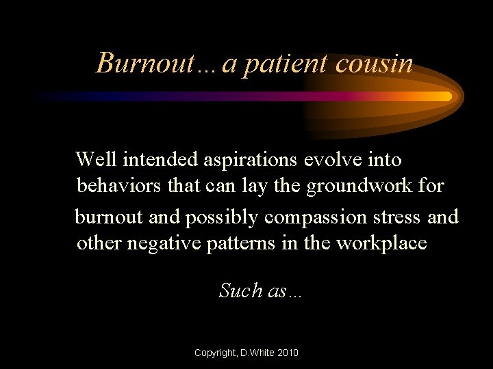 Burnout…a patient cousin Well intended aspirations evolve into behaviors that can lay the groundwork