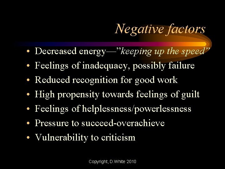 Negative factors • • Decreased energy—”keeping up the speed” Feelings of inadequacy, possibly failure