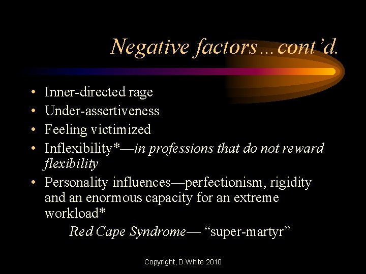 Negative factors…cont’d. • • Inner-directed rage Under-assertiveness Feeling victimized Inflexibility*—in professions that do not