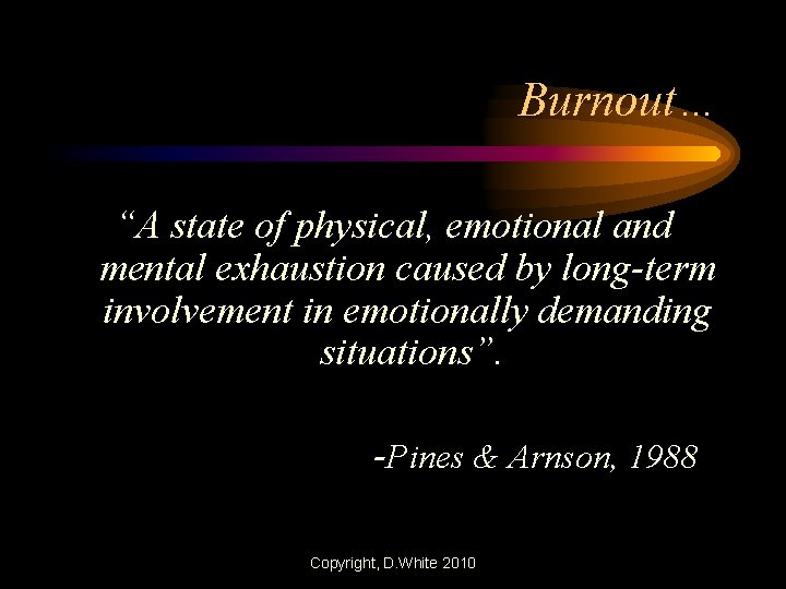 Burnout… “A state of physical, emotional and mental exhaustion caused by long-term involvement in