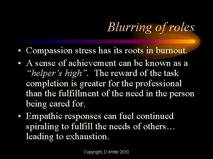 Blurring of roles • Compassion stress has its roots in burnout. • A sense