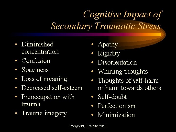 Cognitive Impact of Secondary Traumatic Stress • Diminished concentration • Confusion • Spaciness •