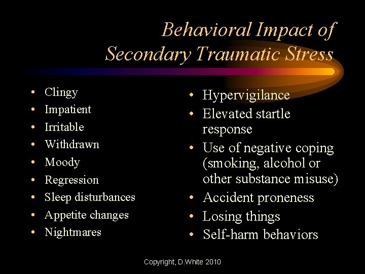 Behavioral Impact of Secondary Traumatic Stress • • • Clingy Impatient Irritable Withdrawn Moody