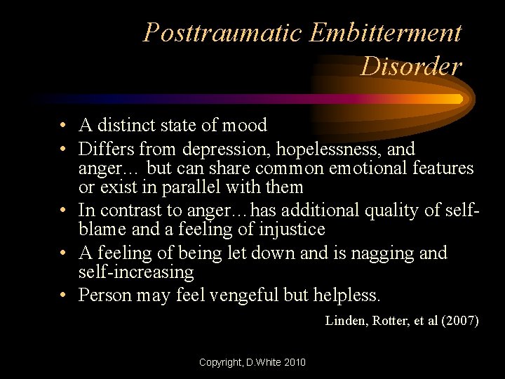 Posttraumatic Embitterment Disorder • A distinct state of mood • Differs from depression, hopelessness,