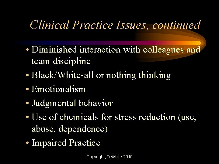 Clinical Practice Issues, continued • Diminished interaction with colleagues and team discipline • Black/White-all