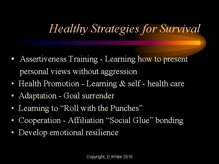 Healthy Strategies for Survival • Assertiveness Training - Learning how to present • •