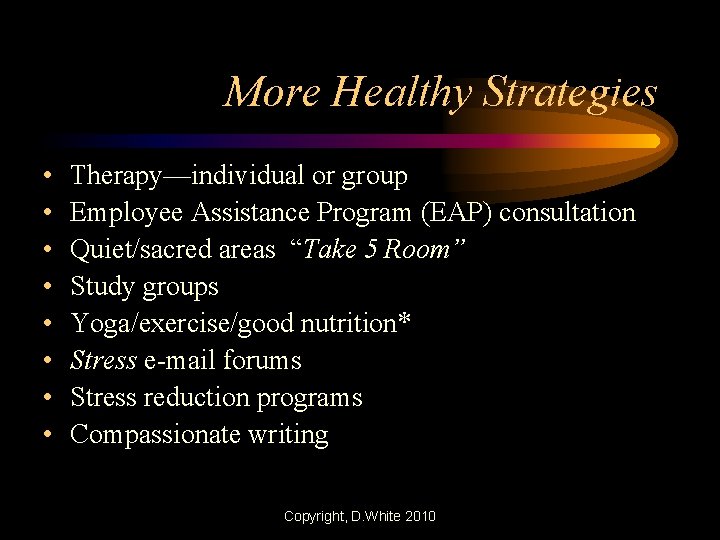 More Healthy Strategies • • Therapy—individual or group Employee Assistance Program (EAP) consultation Quiet/sacred