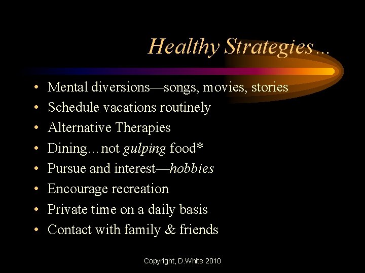 Healthy Strategies… • • Mental diversions—songs, movies, stories Schedule vacations routinely Alternative Therapies Dining…not